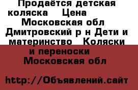 Продаётся детская коляска  › Цена ­ 16 000 - Московская обл., Дмитровский р-н Дети и материнство » Коляски и переноски   . Московская обл.